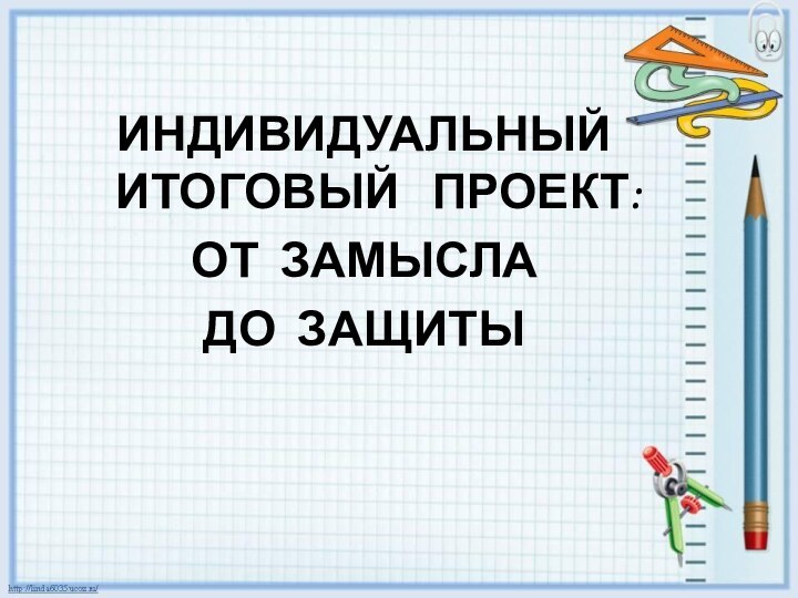 ИНДИВИДУАЛЬНЫЙ ИТОГОВЫЙ  ПРОЕКТ: ОТ ЗАМЫСЛА ДО ЗАЩИТЫ