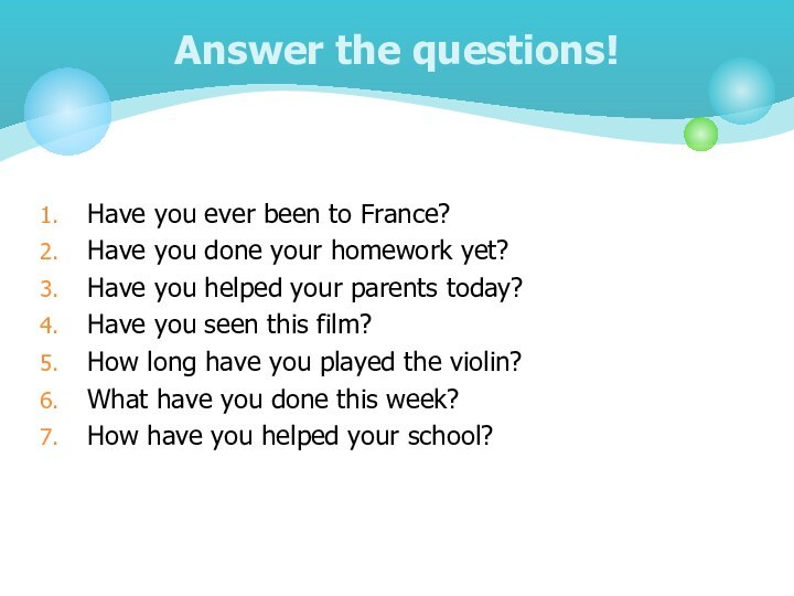 Have you ever been to France?Have you done your homework yet?Have you