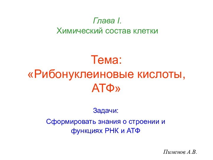 Тема: «Рибонуклеиновые кислоты, АТФ»Задачи:Сформировать знания о строении и функциях РНК и АТФПименов