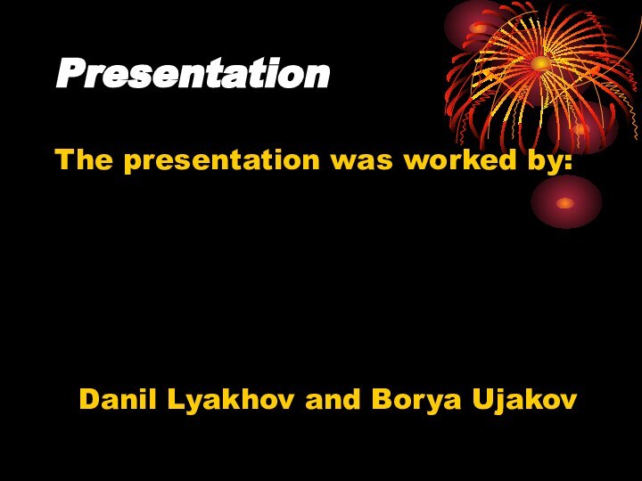 PresentationThe presentation was worked by:       Danil