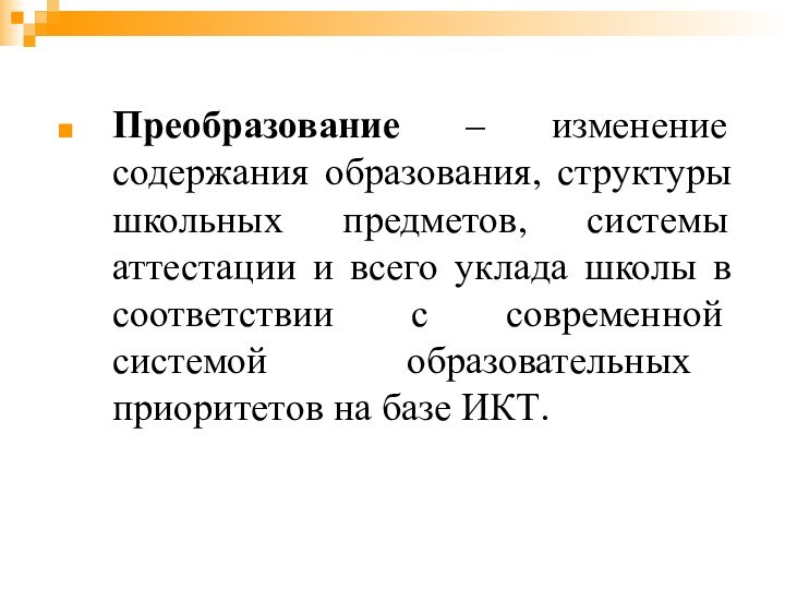 Преобразование – изменение содержания образования, структуры школьных предметов, системы аттестации и всего