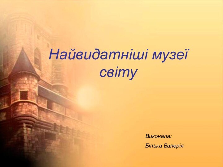 Найвидатніші музеї світу Найвидатніші музеї світу Виконала: Білька Валерія