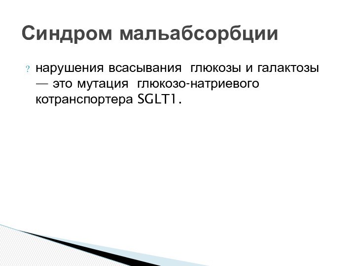 нарушения всасывания глюкозы и галактозы — это мутация глюкозо-натриевого котранспортера SGLT1. Синдром мальабсорбции