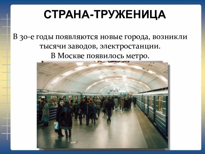 СТРАНА-ТРУЖЕНИЦАВ 30-е годы появляются новые города, возникли тысячи заводов, электростанции.В Москве появилось метро.