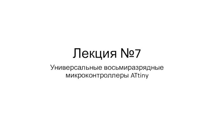 Лекция №7Универсальные восьмиразрядные микроконтроллеры ATtiny