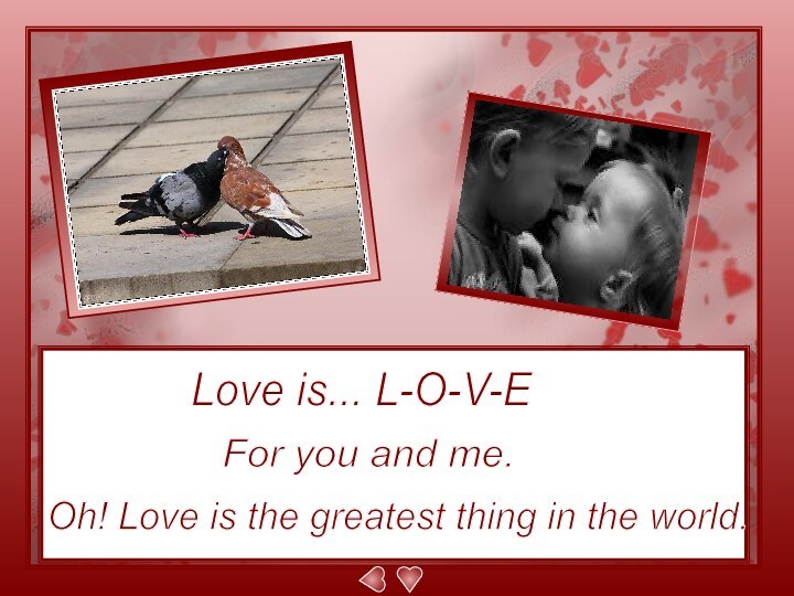 Love is... L-O-V-E For you and me. Oh! Love is the greatest