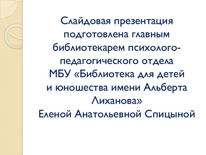 Слайдовая презентация подготовлена главным библиотекарем психолого-педагогического отдела