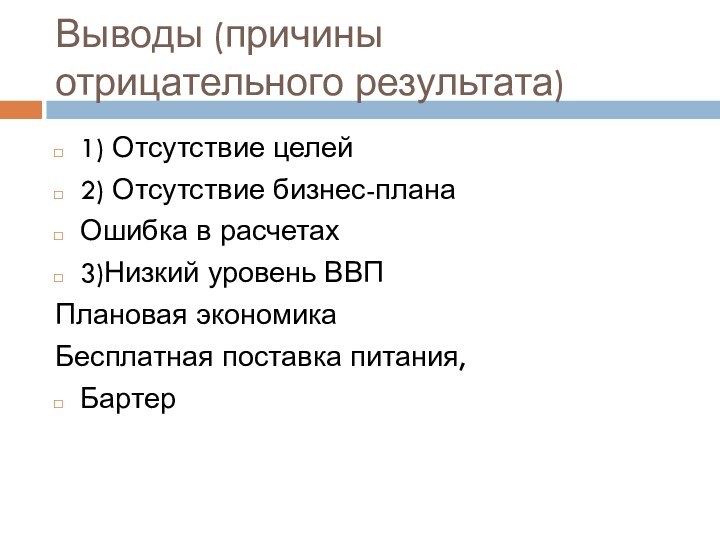 Выводы (причины отрицательного результата)1) Отсутствие целей2) Отсутствие бизнес-планаОшибка в расчетах3)Низкий уровень ВВППлановая