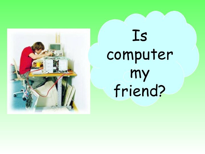 Is computer my friend?