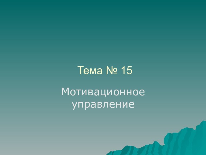 Тема № 15Мотивационное управление