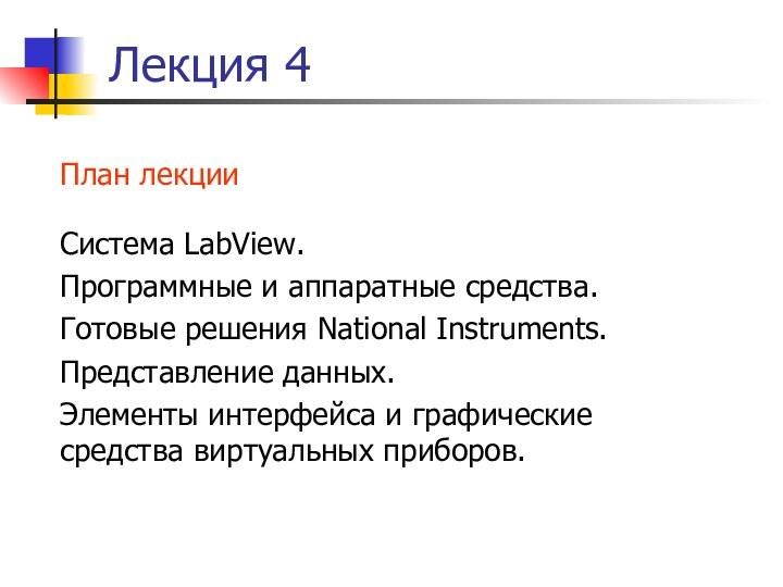 Лекция 4План лекцииСистема LabView.Программные и аппаратные средства.Готовые решения National Instruments.Представление данных. Элементы