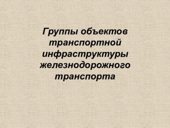 Группы объектов транспортной инфраструктуры железнодорожного транспорта