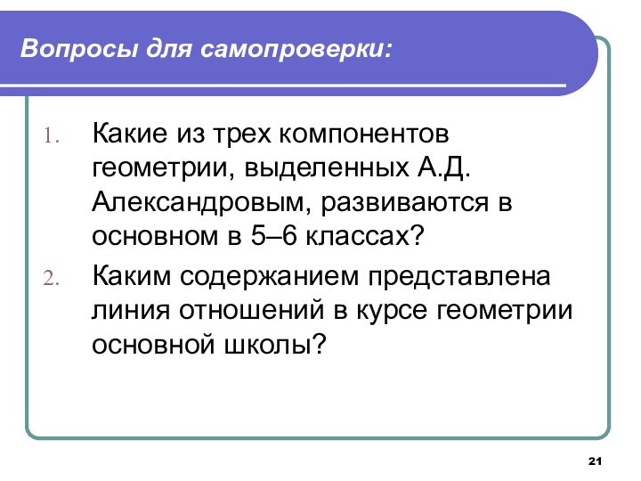 Вопросы для самопроверки:Какие из трех компонентов геометрии, выделенных А.Д. Александровым, развиваются в