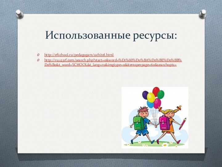 Использованные ресурсы:http://efschool.ru/pedagogam/uchitel.html http://ru.123rf.com/search.php?start=0&word=%D1%88%D0%BA%D0%BE%D0%BB%D0%B0&t_word=SCHOOL&t_lang=ru&imgtype=0&itemsperpage=60&searchopts=