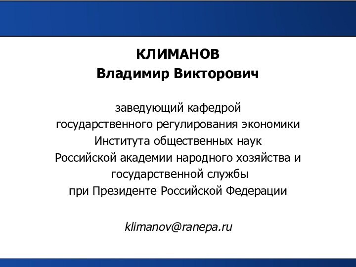 КЛИМАНОВВладимир Викторовичзаведующий кафедрой государственного регулирования экономикиИнститута общественных наукРоссийской академии народного хозяйства и