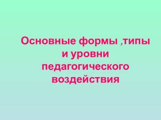 Основные формы,типы и уровни педагогического воздействия