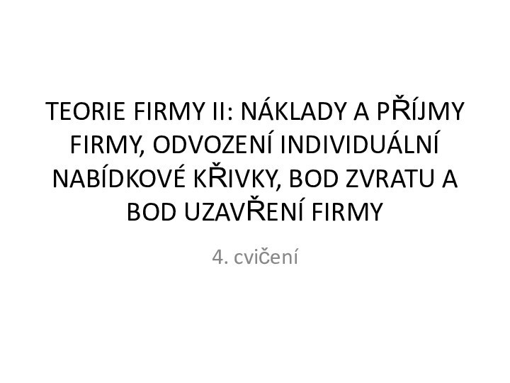 TEORIE FIRMY II: NÁKLADY A PŘÍJMY FIRMY, ODVOZENÍ INDIVIDUÁLNÍ NABÍDKOVÉ KŘIVKY, BOD