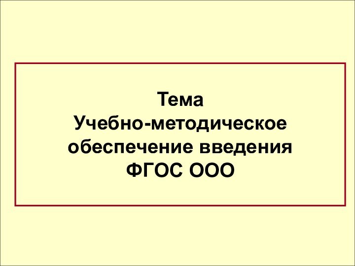 Тема  Учебно-методическое обеспечение введения ФГОС ОООТема  Учебно-методическое обеспечение введения ФГОС ООО