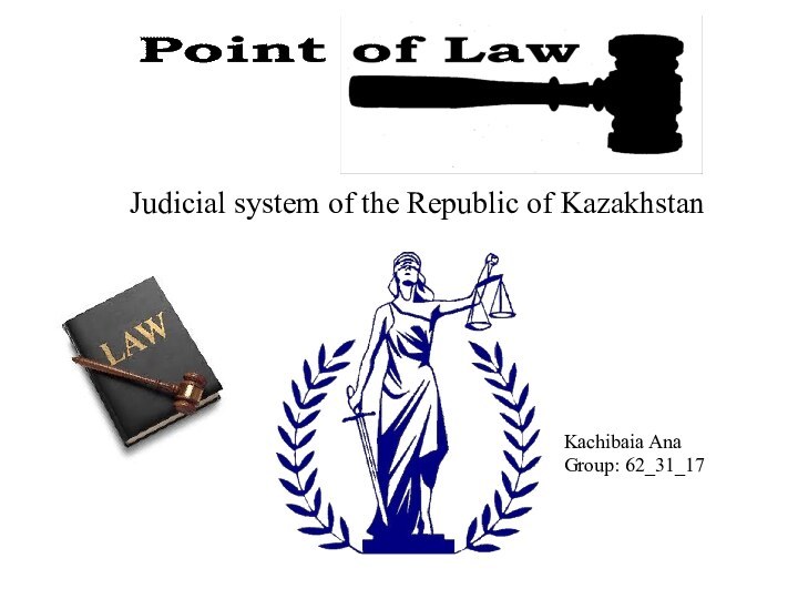 Judicial system of the Republic of KazakhstanKachibaia AnaGroup: 62_31_17