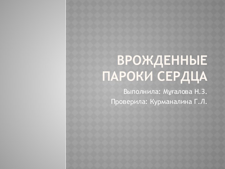 ВРОЖДЕННЫЕ ПАРОКИ СЕРДЦАВыполнила: Мұғалова Н.З.Проверила: Курманалина Г.Л.