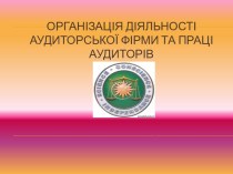 Організація діяльності аудиторської фірми та праці аудиторів