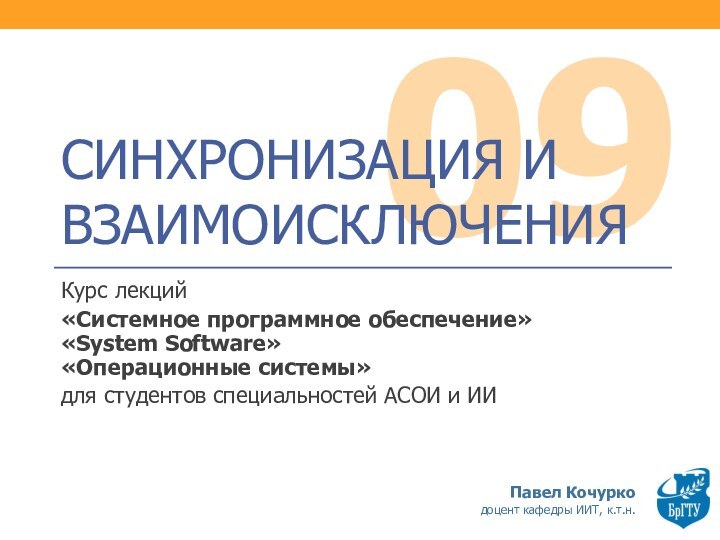 09СИНХРОНИЗАЦИЯ И ВЗАИМОИСКЛЮЧЕНИЯКурс лекций «Системное программное обеспечение» «System Software» «Операционные системы»для студентов