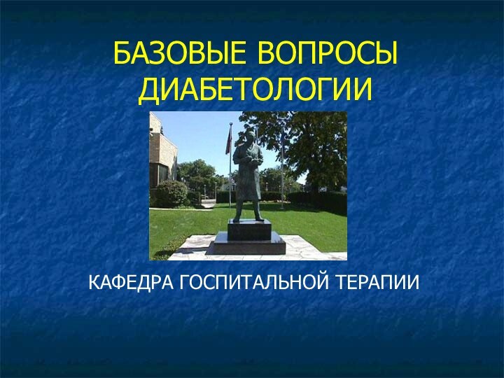 БАЗОВЫЕ ВОПРОСЫ ДИАБЕТОЛОГИИКАФЕДРА ГОСПИТАЛЬНОЙ ТЕРАПИИ