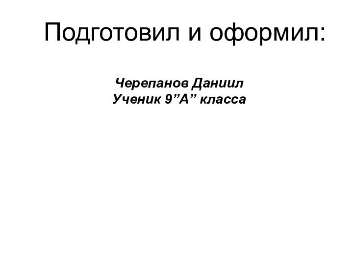 Подготовил и оформил:Черепанов ДаниилУченик 9”А” класса