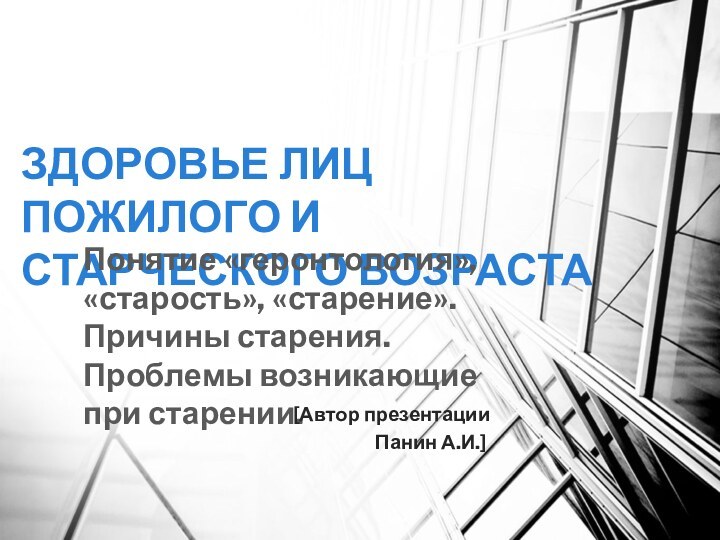 ЗДОРОВЬЕ ЛИЦ ПОЖИЛОГО И СТАРЧЕСКОГО ВОЗРАСТАПонятие «геронтология», «старость», «старение». Причины старения. Проблемы