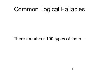Common Logical Fallacies. There are about 100 types of them