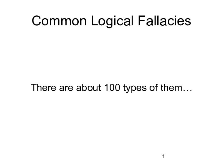 Common Logical FallaciesThere are about 100 types of them…