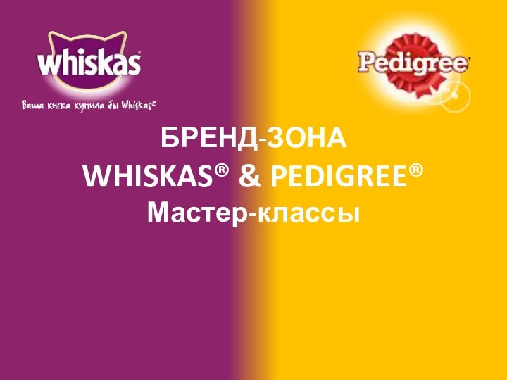 БРЕНД-ЗОНАWHISKAS® & PEDIGREE®Мастер-классы