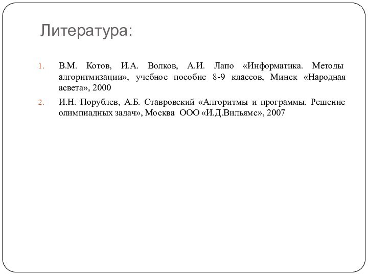 Литература:В.М. Котов, И.А. Волков, А.И. Лапо «Информатика. Методы алгоритмизации», учебное пособие 8-9