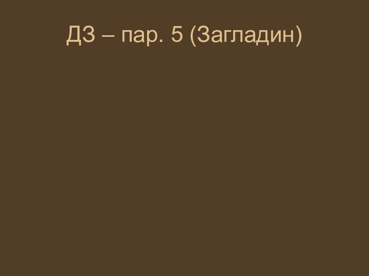 ДЗ – пар. 5 (Загладин)