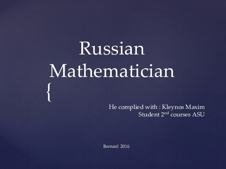 Russian MathematicianHe complied with : Kleynos MaximStudent 2nd courses ASUBarnaul 2016