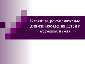 Картины, рекомендуемые для ознакомления детей с временами года