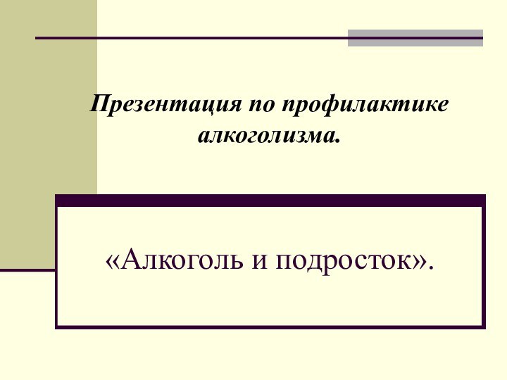 Презентация по профилактике алкоголизма.    «Алкоголь и подросток».