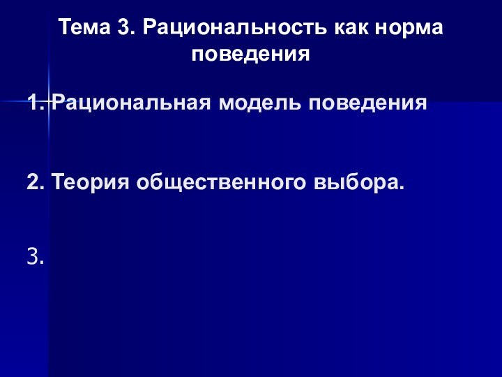 2. Теория общественного выбора.Тема 3. Рациональность как норма поведения3. 1. Рациональная модель поведения