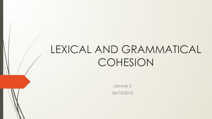 LEXICAL AND GRAMMATICAL СOHESIONLecture 226/10/2015