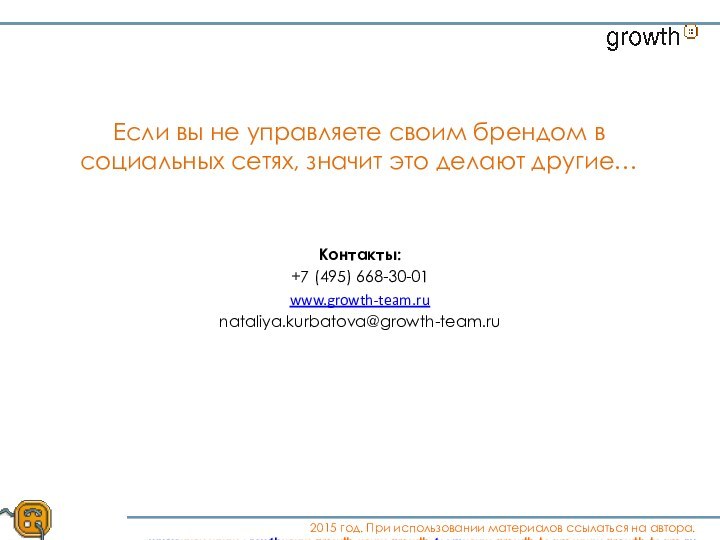 Контакты:+7 (495) 668-30-01www.growth-team.runataliya.kurbatova@growth-team.ru GrowthЕсли вы не управляете своим брендом в социальных сетях,