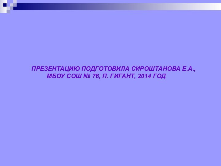 ПРЕЗЕНТАЦИЮ ПОДГОТОВИЛА СИРОШТАНОВА Е.А.,