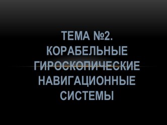 Корабельные гироскопические системы. (Тема 2)