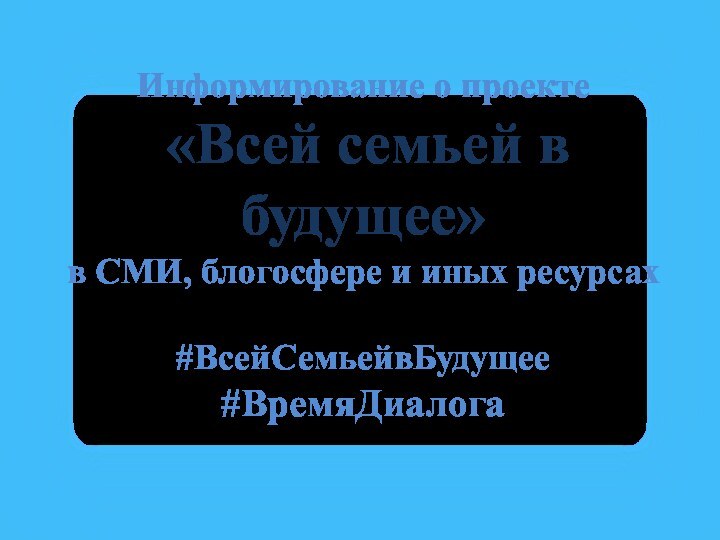 Информирование о проекте  «Всей семьей в будущее»  в СМИ, блогосфере