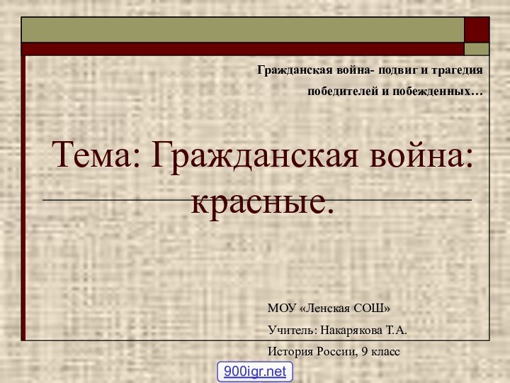 Тема: Гражданская война: красные.МОУ «Ленская СОШ»Учитель: Накарякова Т.А.История России, 9 классГражданская война-