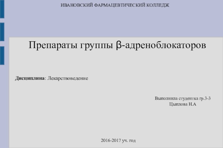 ИВАНОВСКИЙ ФАРМАЦЕВТИЧЕСКИЙ КОЛЛЕДЖ.Препараты группы β-адреноблокаторовДисциплина: ЛекарствоведениеВыполнила студентка гр.3-3Цыплова Н.А2016-2017 уч. год