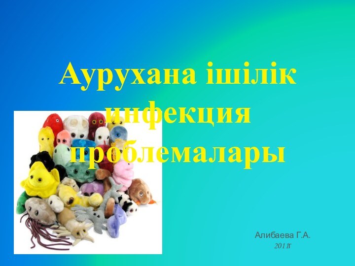 Аурухана ішілік инфекция проблемаларыАлибаева Г.А.2011г