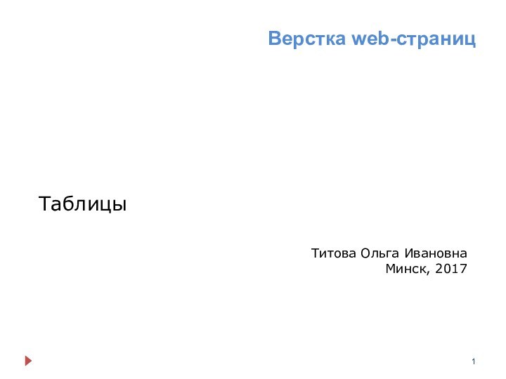 Верстка web-страниц1ТаблицыТитова Ольга ИвановнаМинск, 2017