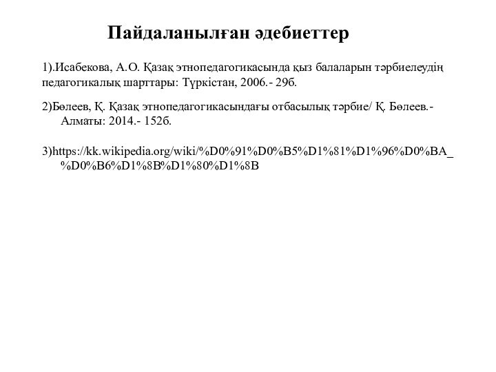 1).Исабекова, А.О. Қазақ этнопедагогикасында қыз балаларын тәрбиелеудің педагогикалық шарттары: Түркістан, 2006.- 29б.Пайдаланылған