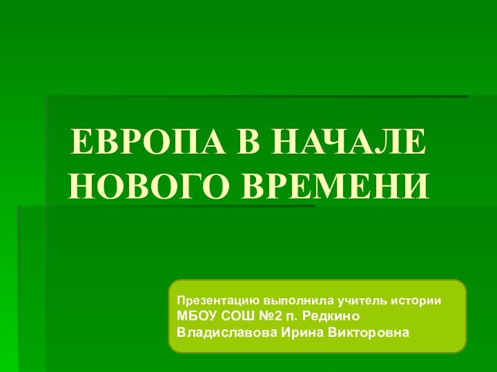 ЕВРОПА В НАЧАЛЕ НОВОГО ВРЕМЕНИПрезентацию выполнила учитель истории МБОУ СОШ №2 п. Редкино Владиславова Ирина Викторовна