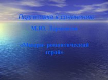 Подготовка к сочинению. М.Ю. Лермонтов Мцыри - романтический герой